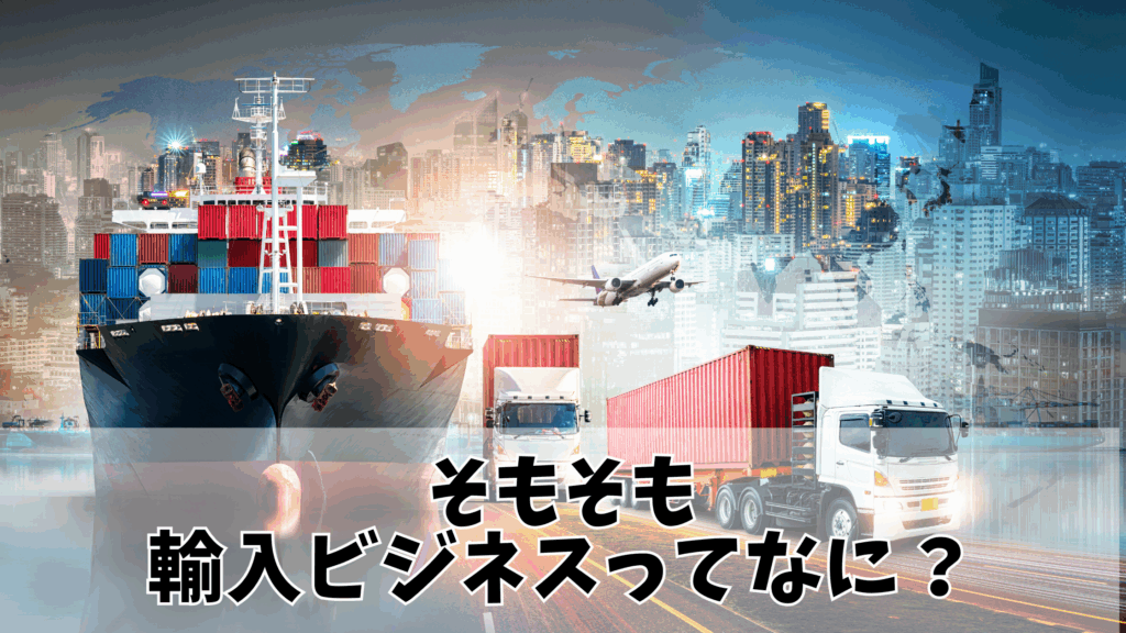 輸入ビジネスって何?