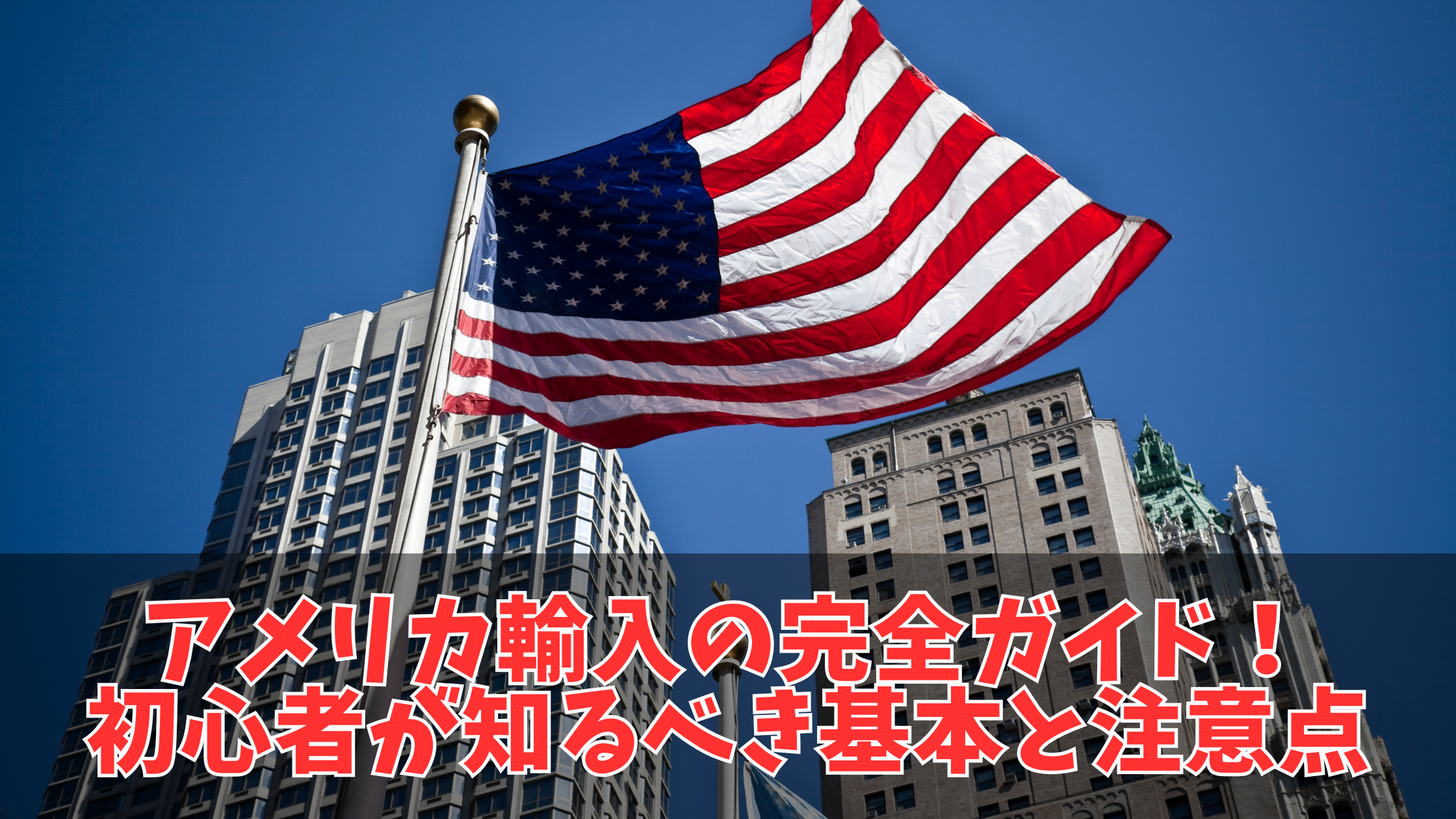 アメリカ輸入の完全ガイド!初心者が知るべき基本と注意点